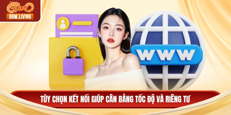 Fake IP Bằng 1.1.1.1 - Mẹo Bảo Mật Và Tăng Tốc Internet 3 Tùy chọn kết nối giúp cân bằng tốc độ và riêng tư